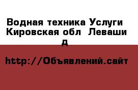 Водная техника Услуги. Кировская обл.,Леваши д.